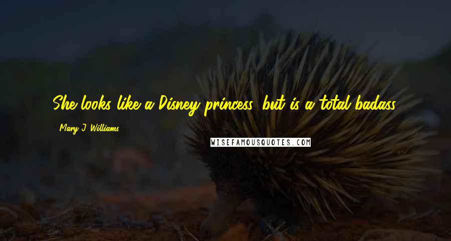 Mary J. Williams Quotes: She looks like a Disney princess, but is a total badass.