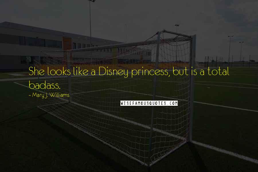 Mary J. Williams Quotes: She looks like a Disney princess, but is a total badass.
