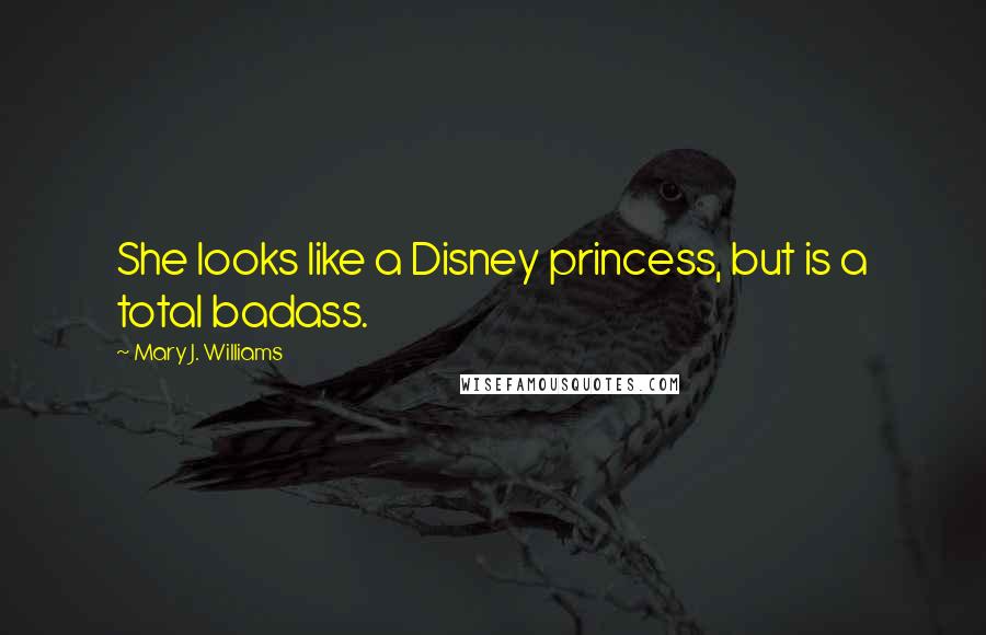 Mary J. Williams Quotes: She looks like a Disney princess, but is a total badass.