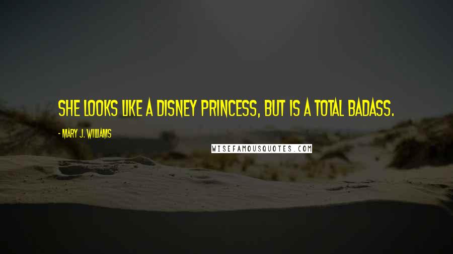 Mary J. Williams Quotes: She looks like a Disney princess, but is a total badass.