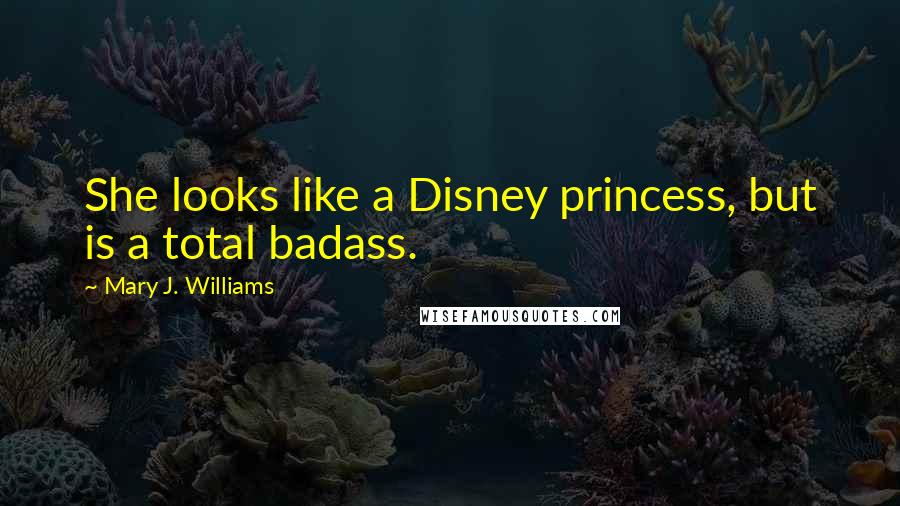 Mary J. Williams Quotes: She looks like a Disney princess, but is a total badass.