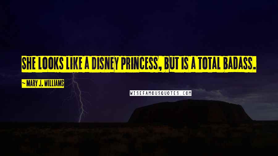 Mary J. Williams Quotes: She looks like a Disney princess, but is a total badass.