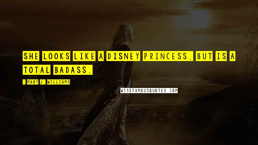 Mary J. Williams Quotes: She looks like a Disney princess, but is a total badass.