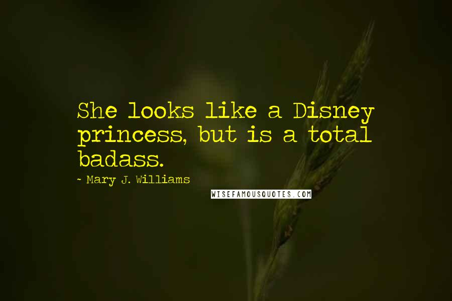 Mary J. Williams Quotes: She looks like a Disney princess, but is a total badass.