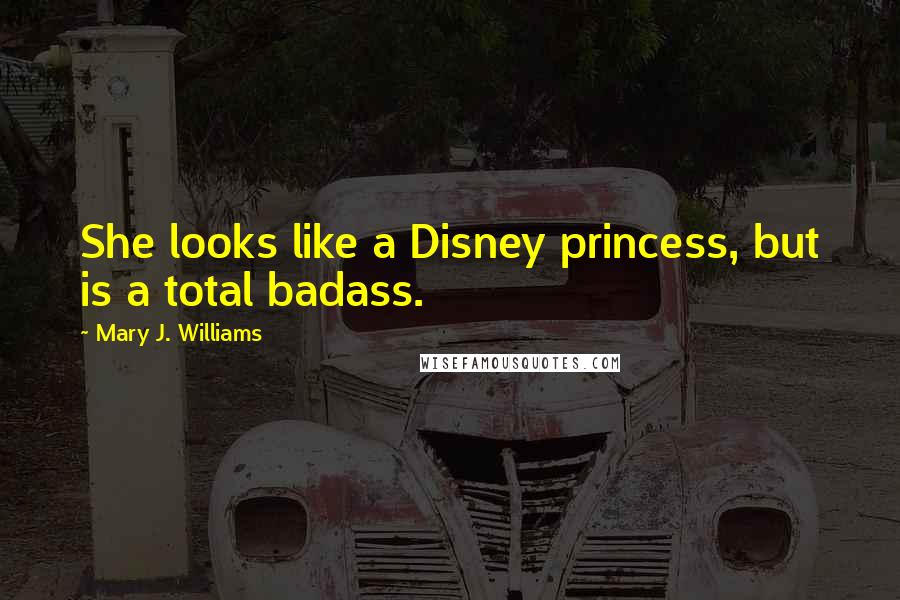 Mary J. Williams Quotes: She looks like a Disney princess, but is a total badass.