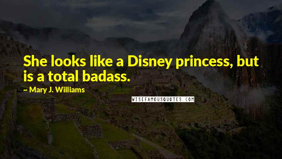 Mary J. Williams Quotes: She looks like a Disney princess, but is a total badass.