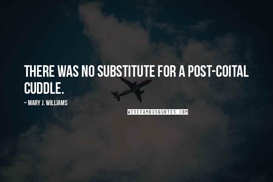 Mary J. Williams Quotes: There was no substitute for a post-coital cuddle.