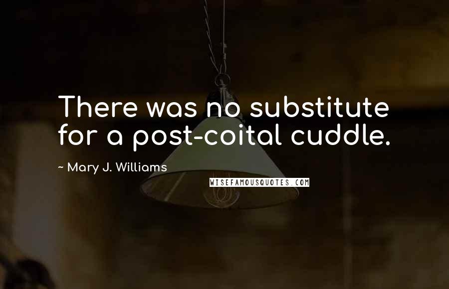 Mary J. Williams Quotes: There was no substitute for a post-coital cuddle.