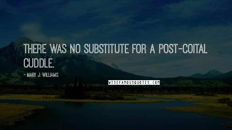 Mary J. Williams Quotes: There was no substitute for a post-coital cuddle.