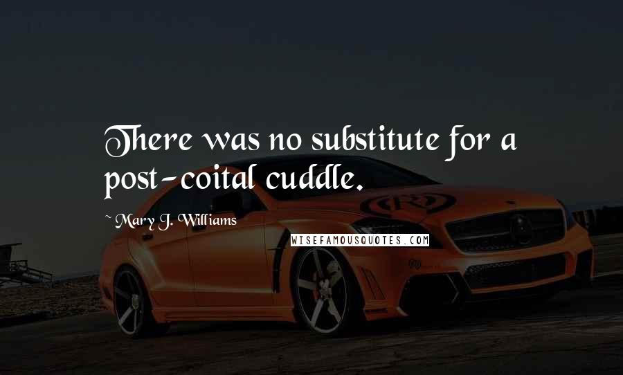 Mary J. Williams Quotes: There was no substitute for a post-coital cuddle.