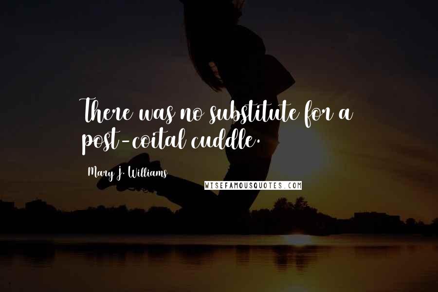 Mary J. Williams Quotes: There was no substitute for a post-coital cuddle.