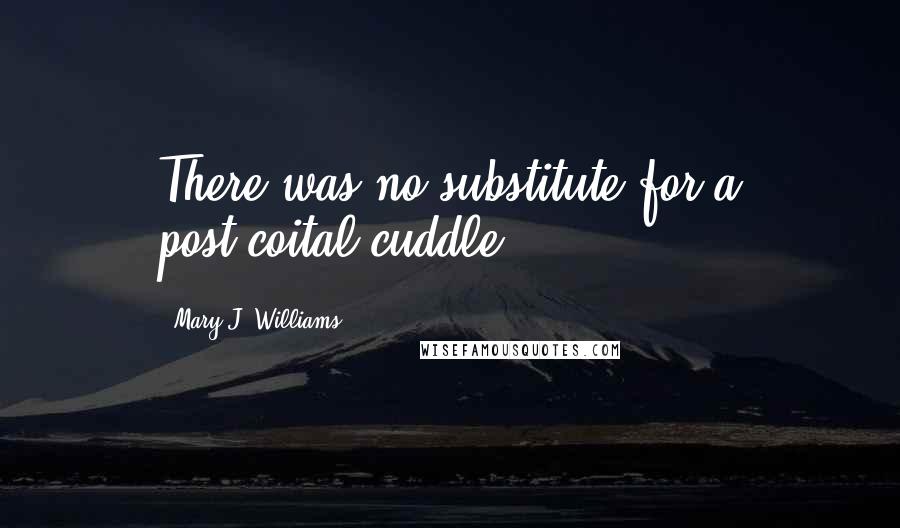 Mary J. Williams Quotes: There was no substitute for a post-coital cuddle.