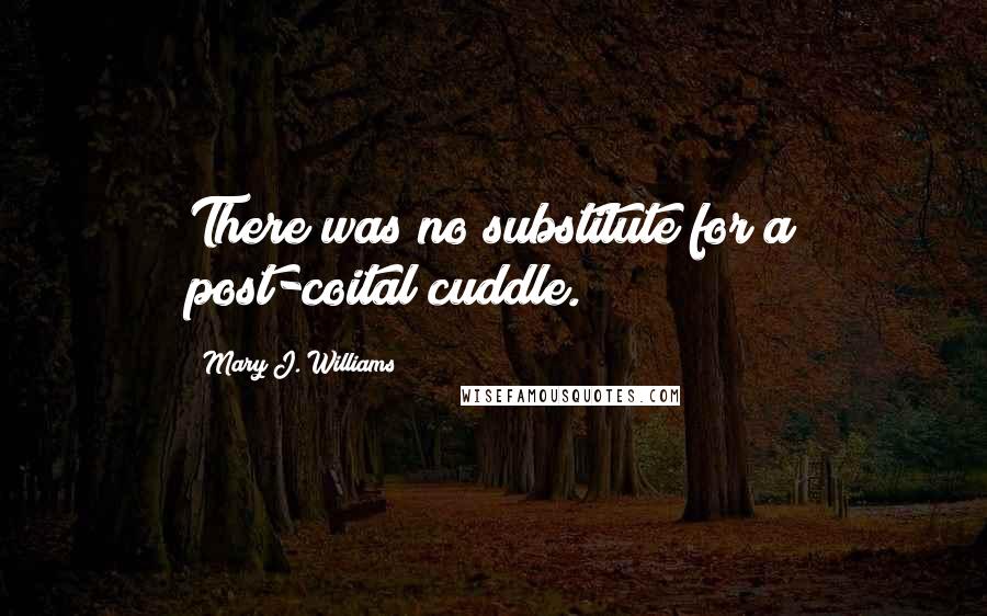 Mary J. Williams Quotes: There was no substitute for a post-coital cuddle.