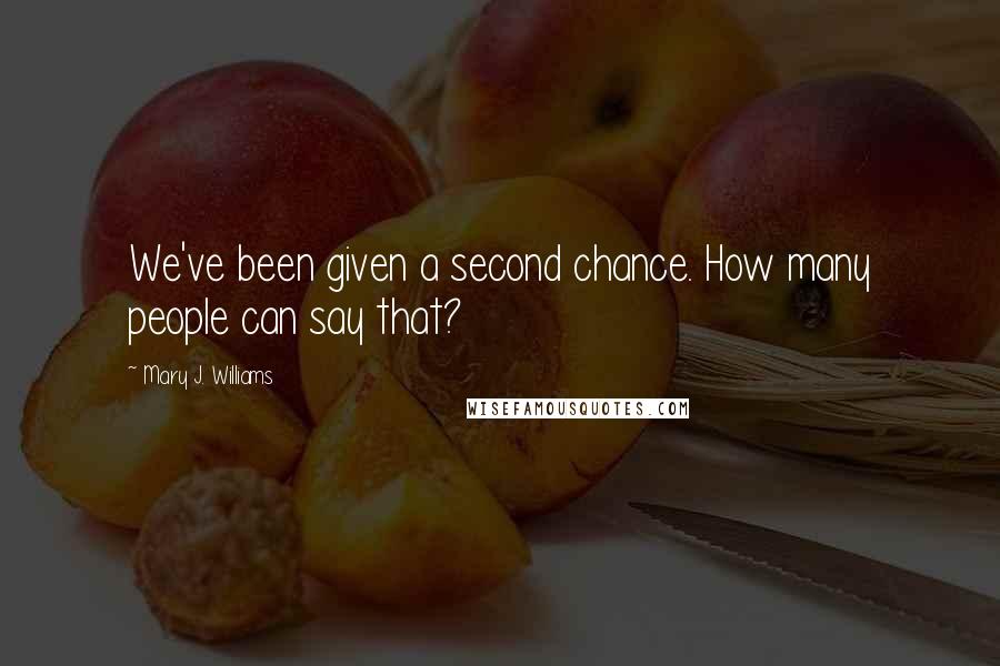 Mary J. Williams Quotes: We've been given a second chance. How many people can say that?