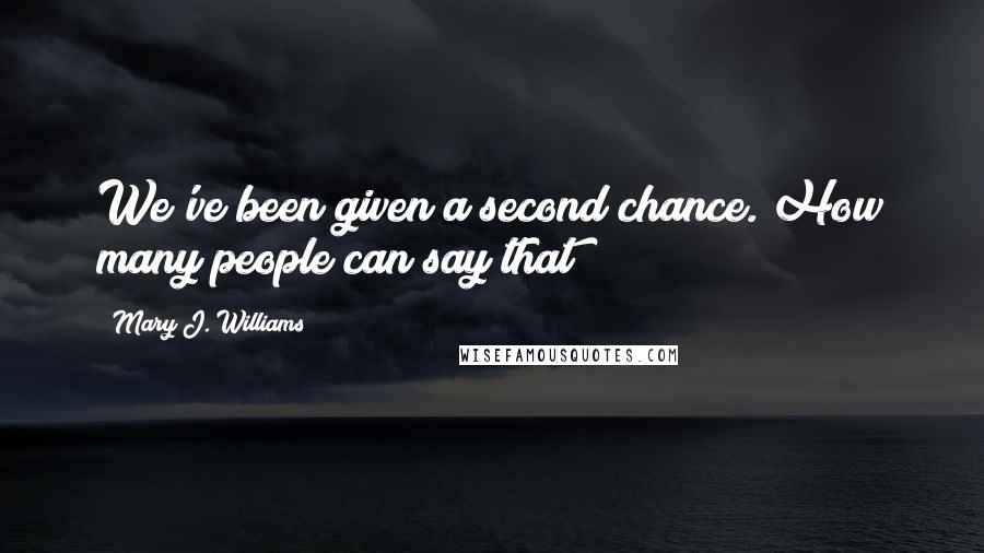 Mary J. Williams Quotes: We've been given a second chance. How many people can say that?