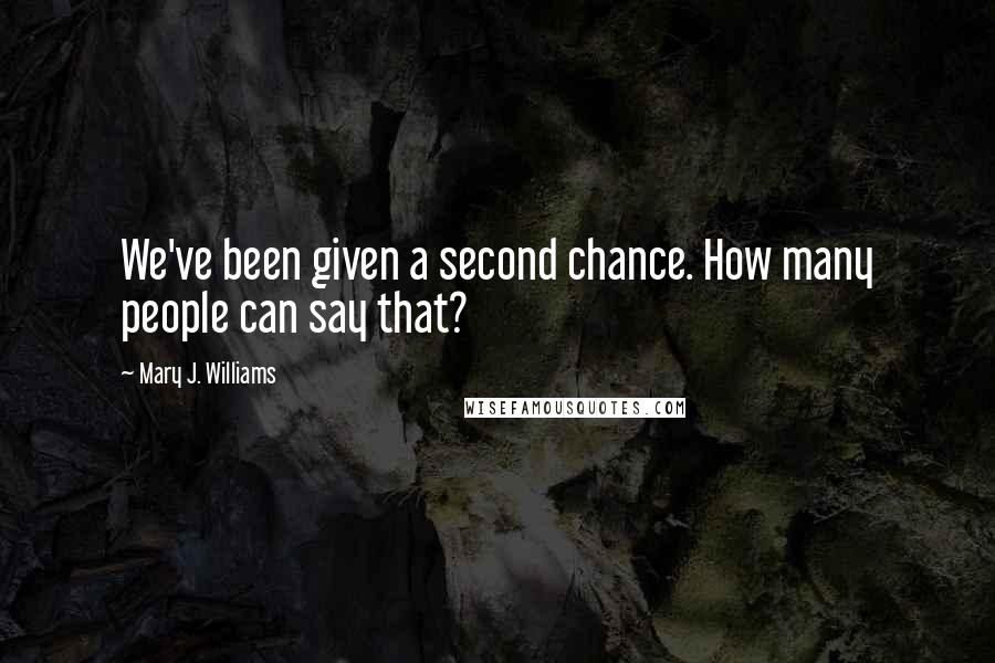 Mary J. Williams Quotes: We've been given a second chance. How many people can say that?