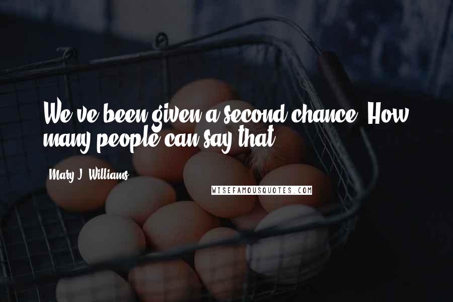 Mary J. Williams Quotes: We've been given a second chance. How many people can say that?