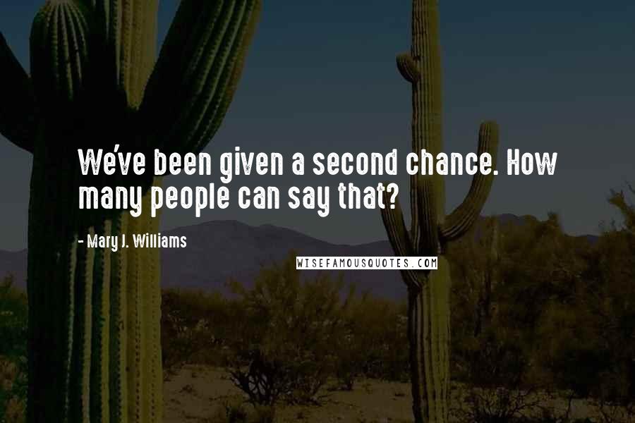 Mary J. Williams Quotes: We've been given a second chance. How many people can say that?