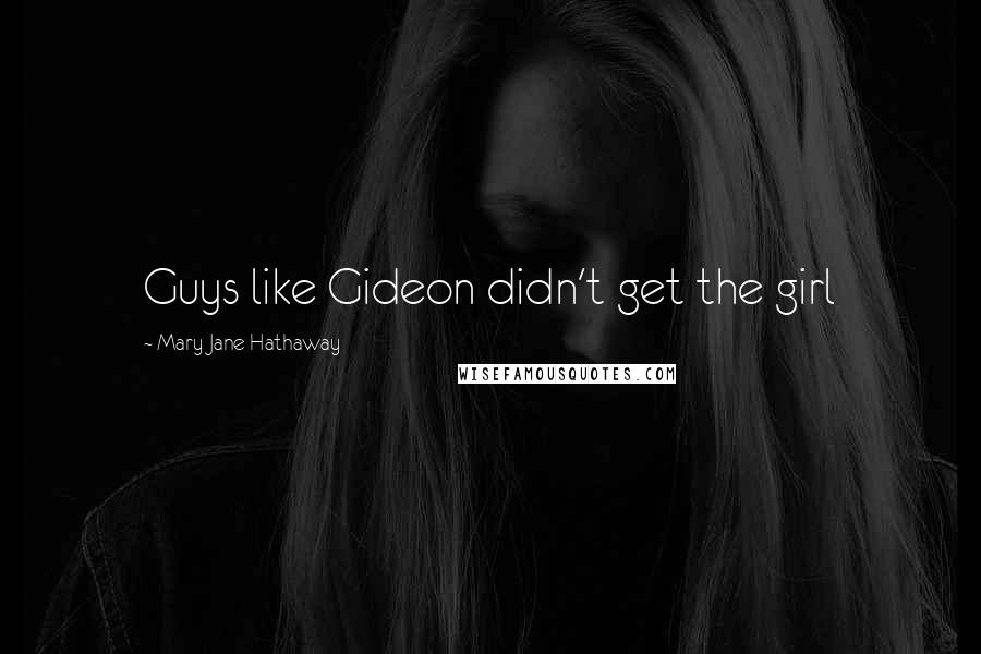 Mary Jane Hathaway Quotes: Guys like Gideon didn't get the girl