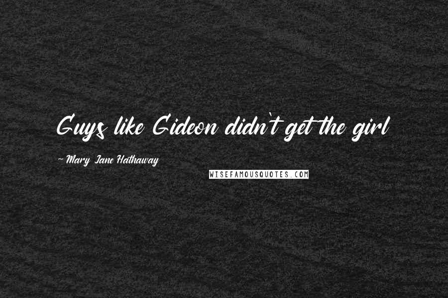 Mary Jane Hathaway Quotes: Guys like Gideon didn't get the girl