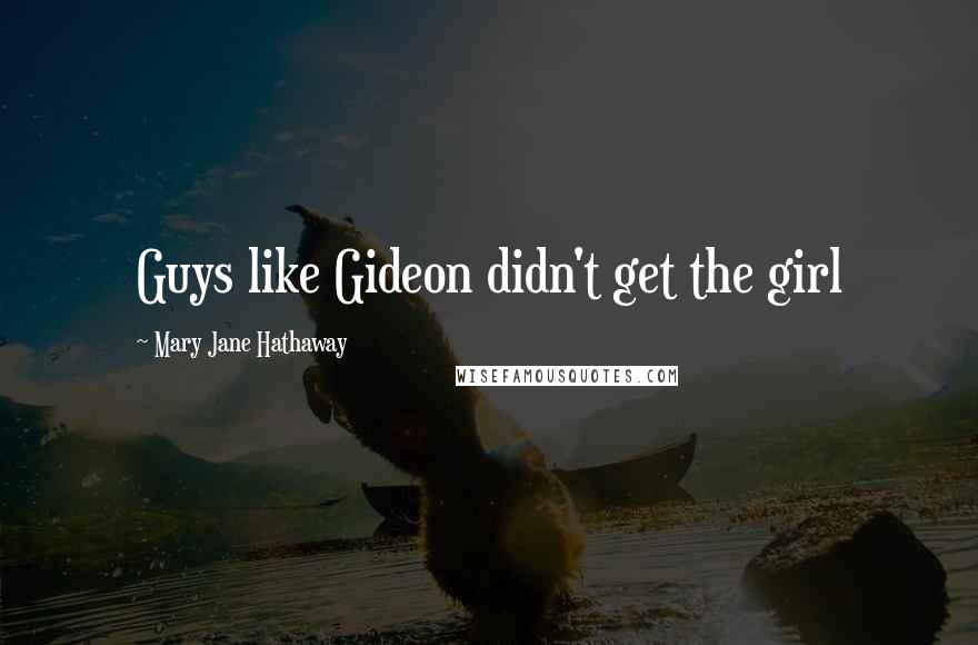 Mary Jane Hathaway Quotes: Guys like Gideon didn't get the girl