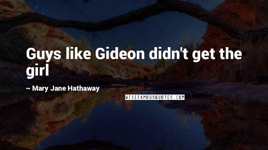 Mary Jane Hathaway Quotes: Guys like Gideon didn't get the girl