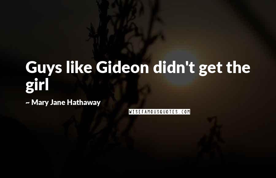 Mary Jane Hathaway Quotes: Guys like Gideon didn't get the girl