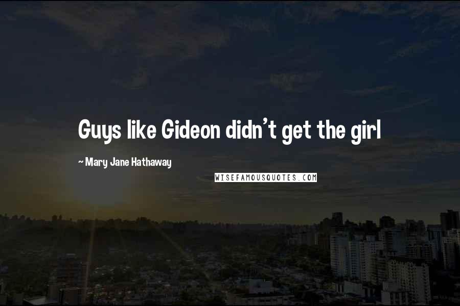 Mary Jane Hathaway Quotes: Guys like Gideon didn't get the girl