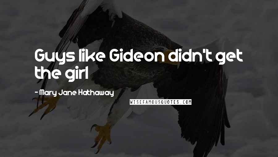 Mary Jane Hathaway Quotes: Guys like Gideon didn't get the girl