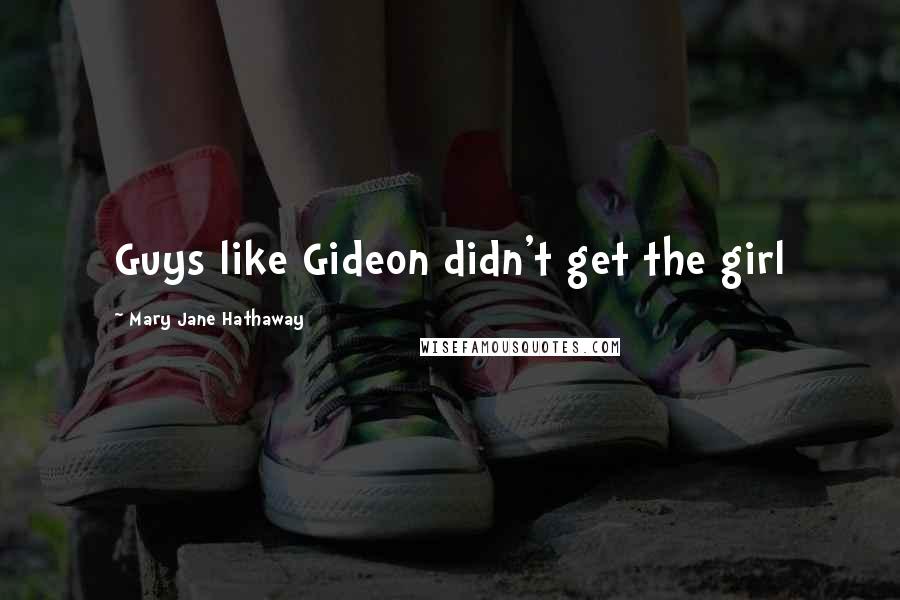 Mary Jane Hathaway Quotes: Guys like Gideon didn't get the girl