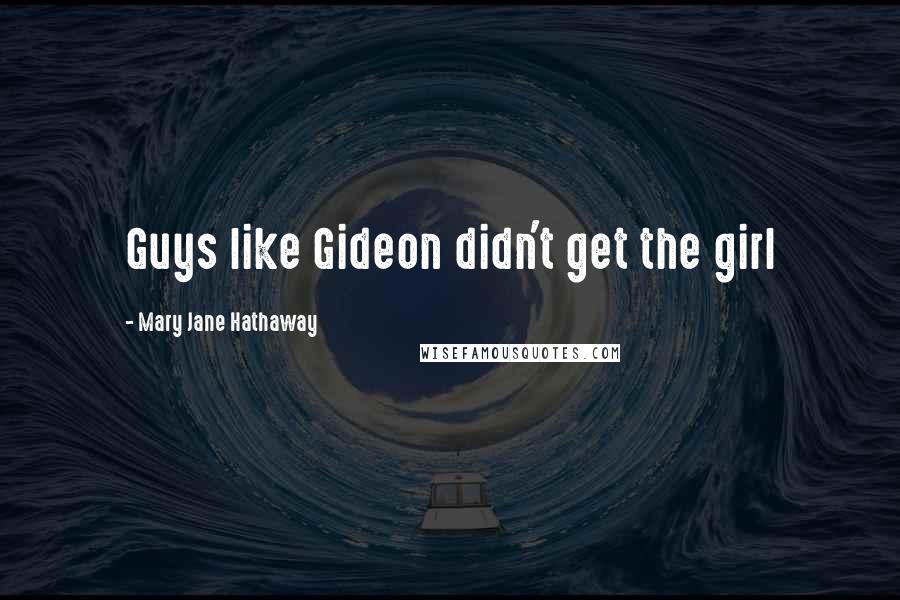 Mary Jane Hathaway Quotes: Guys like Gideon didn't get the girl