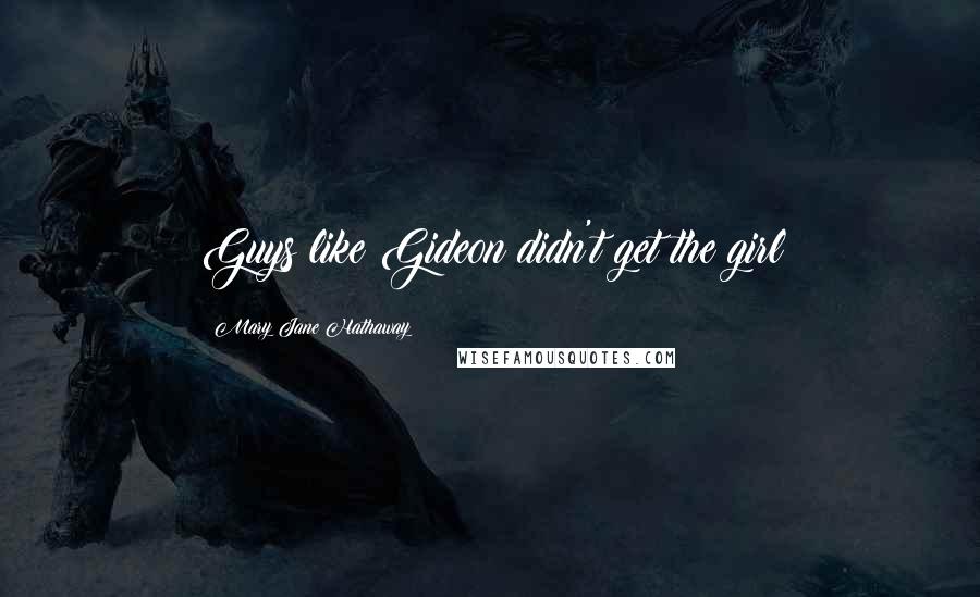 Mary Jane Hathaway Quotes: Guys like Gideon didn't get the girl