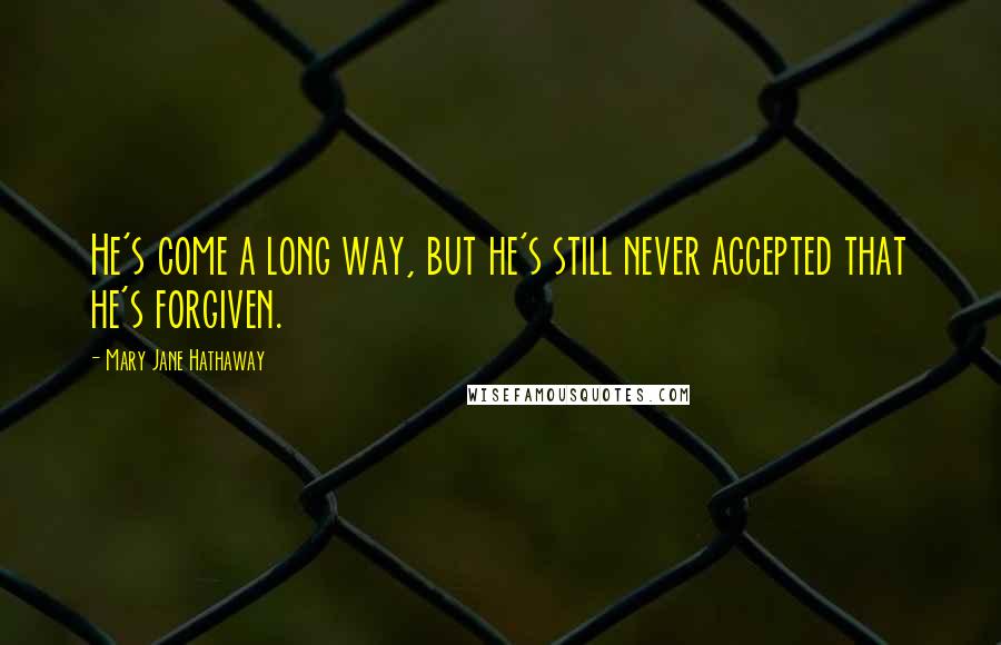 Mary Jane Hathaway Quotes: He's come a long way, but he's still never accepted that he's forgiven.