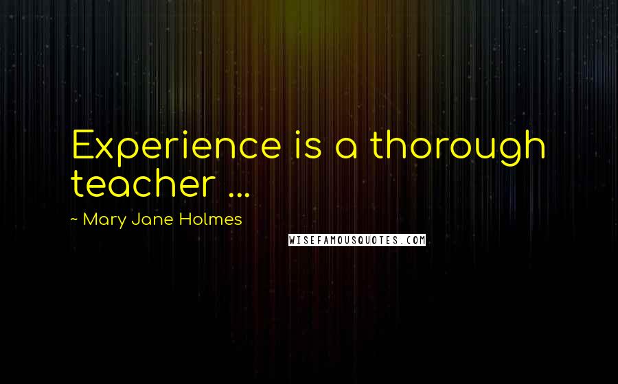 Mary Jane Holmes Quotes: Experience is a thorough teacher ...