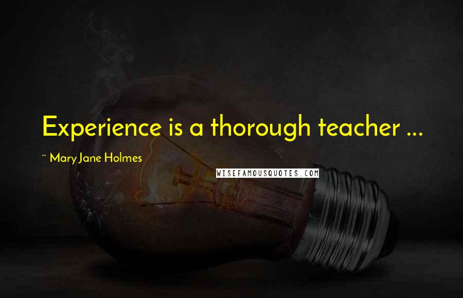 Mary Jane Holmes Quotes: Experience is a thorough teacher ...