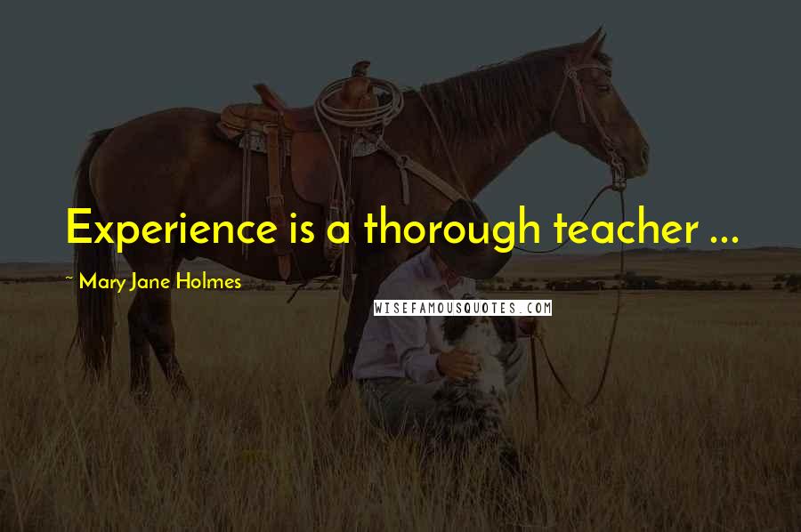 Mary Jane Holmes Quotes: Experience is a thorough teacher ...