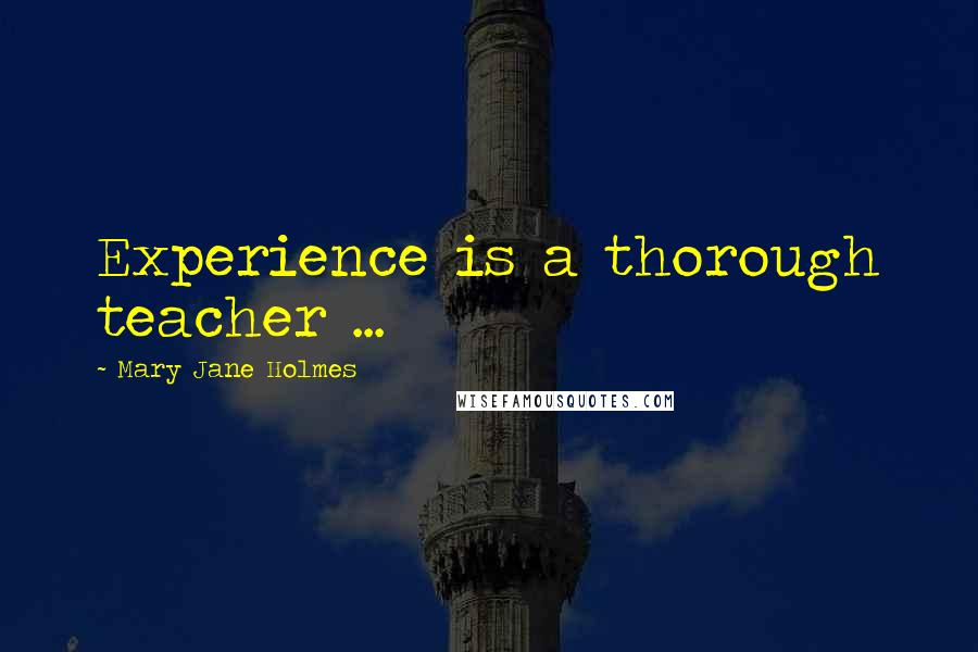 Mary Jane Holmes Quotes: Experience is a thorough teacher ...