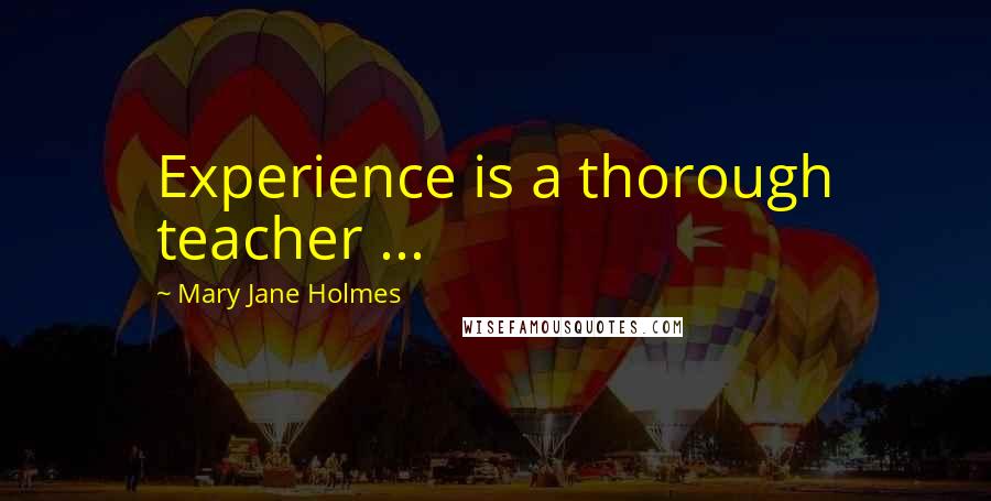 Mary Jane Holmes Quotes: Experience is a thorough teacher ...