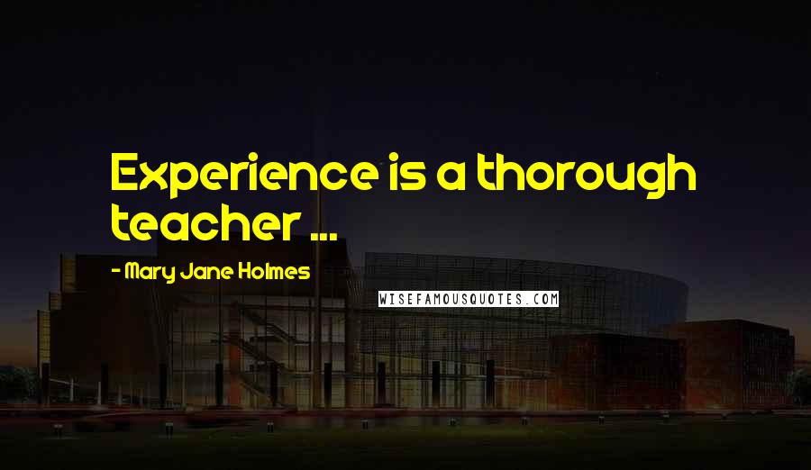 Mary Jane Holmes Quotes: Experience is a thorough teacher ...