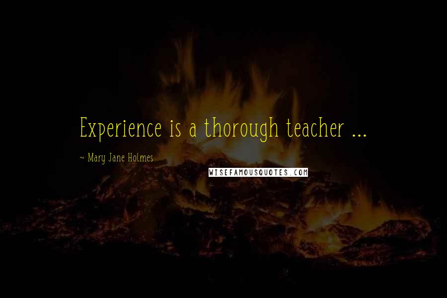 Mary Jane Holmes Quotes: Experience is a thorough teacher ...