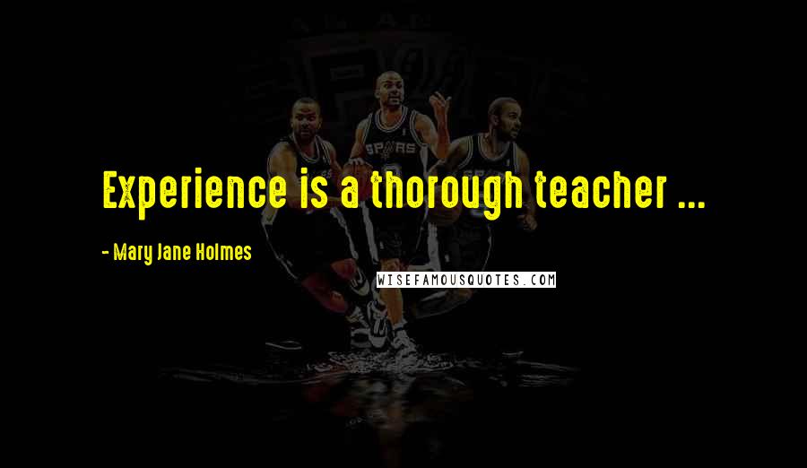 Mary Jane Holmes Quotes: Experience is a thorough teacher ...