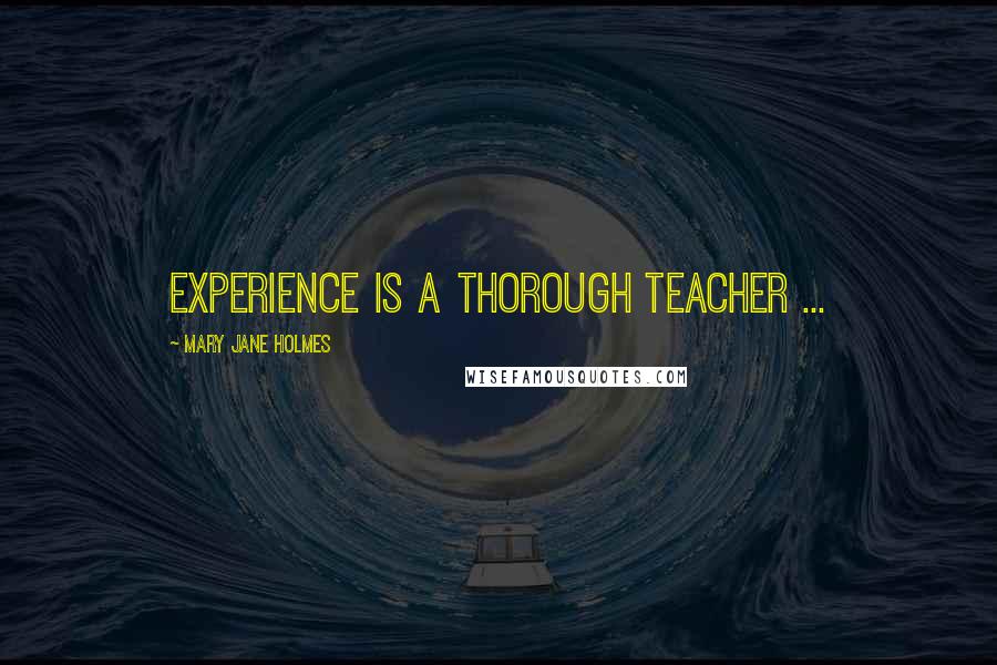 Mary Jane Holmes Quotes: Experience is a thorough teacher ...