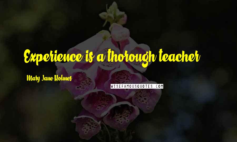 Mary Jane Holmes Quotes: Experience is a thorough teacher ...