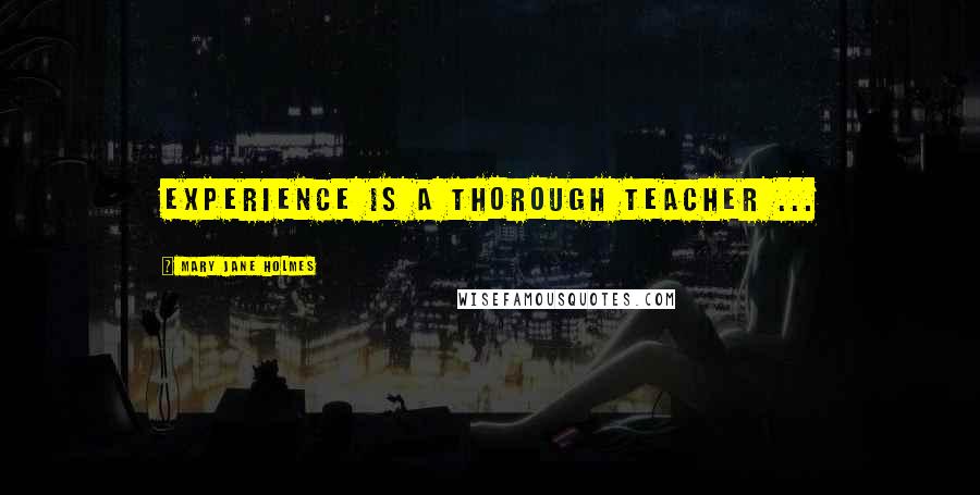 Mary Jane Holmes Quotes: Experience is a thorough teacher ...