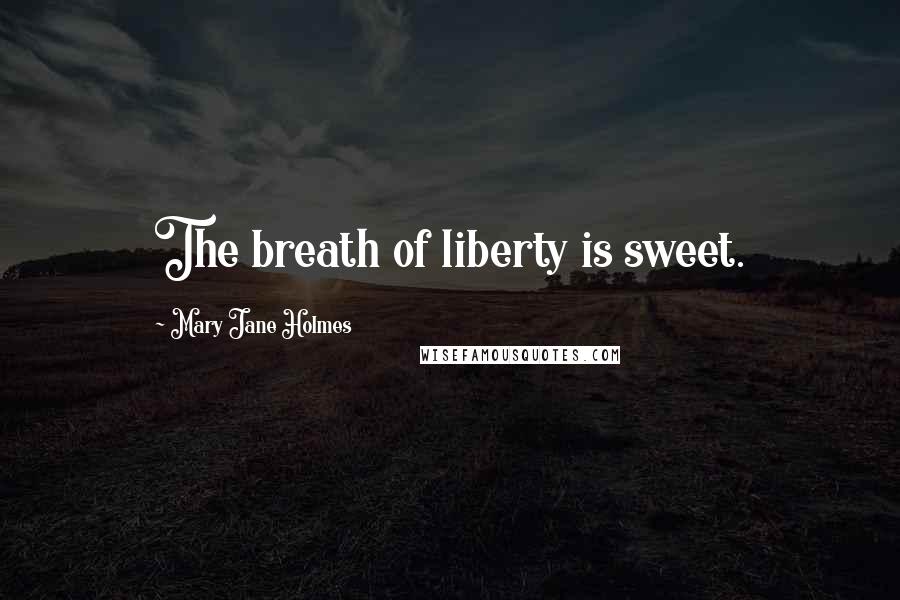 Mary Jane Holmes Quotes: The breath of liberty is sweet.