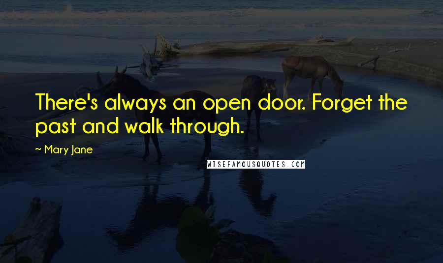 Mary Jane Quotes: There's always an open door. Forget the past and walk through.