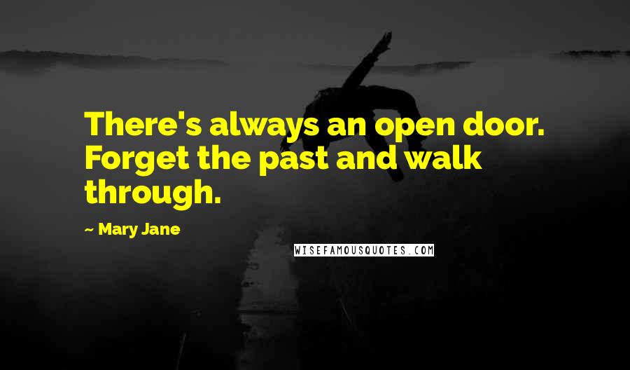 Mary Jane Quotes: There's always an open door. Forget the past and walk through.