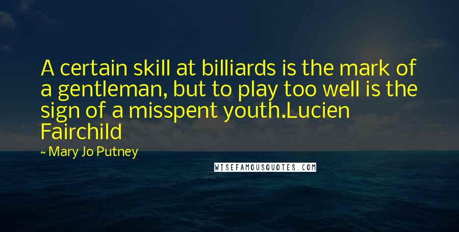 Mary Jo Putney Quotes: A certain skill at billiards is the mark of a gentleman, but to play too well is the sign of a misspent youth.Lucien Fairchild