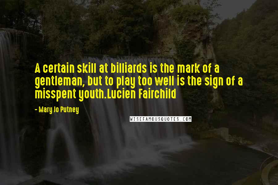 Mary Jo Putney Quotes: A certain skill at billiards is the mark of a gentleman, but to play too well is the sign of a misspent youth.Lucien Fairchild