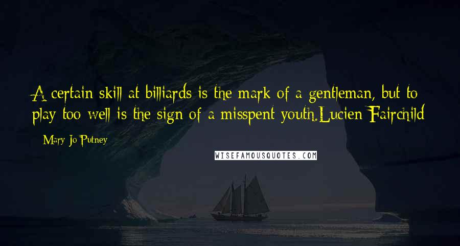 Mary Jo Putney Quotes: A certain skill at billiards is the mark of a gentleman, but to play too well is the sign of a misspent youth.Lucien Fairchild